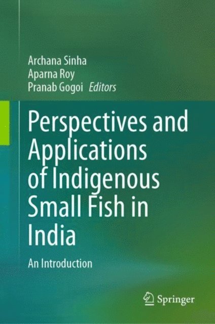 Pranab Gogoi, Aparna Roy, Archana Sinha - Perspectives and Applications of Indigenous Small Fish in India, E-bok