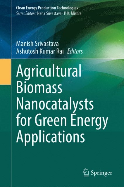 Ashutosh Kumar Rai, Manish Srivastava - Agricultural Biomass Nanocatalysts for Green Energy Applications, E-bok