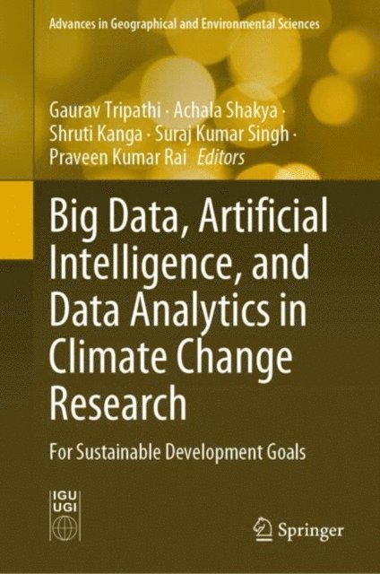 Praveen Kumar Rai, Suraj Kumar Singh, Shruti Kanga, Achala Shakya, Gaurav Tripathi - Big Data, Artificial Intelligence, and Data Analytics in Climate Change Research, E-bok