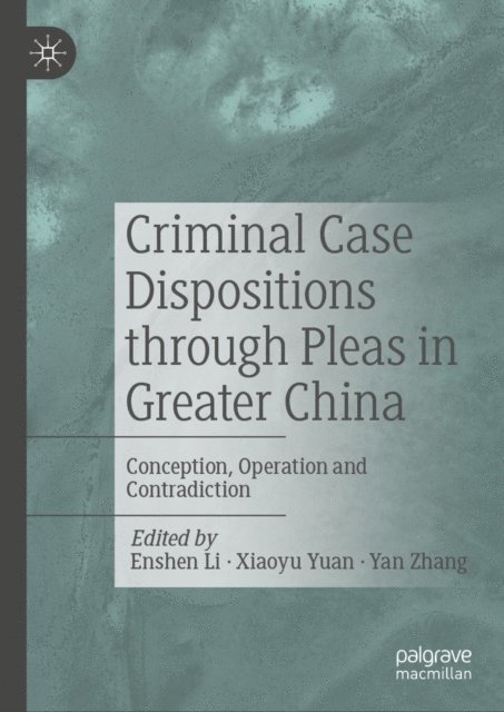 Yan Zhang, Xiaoyu Yuan, Enshen Li - Criminal Case Dispositions through Pleas in Greater China, E-bok