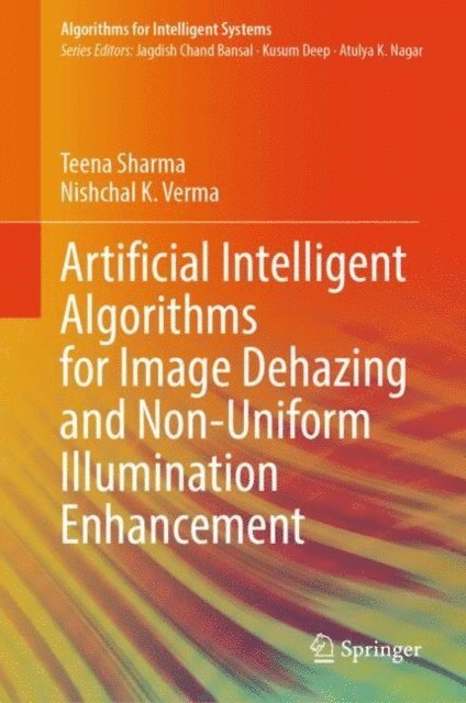 Nishchal K. Verma, Teena Sharma - Artificial Intelligent Algorithms for Image Dehazing and Non-Uniform Illumination Enhancement, E-bok