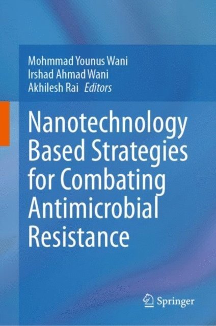 Akhilesh Rai, Irshad Ahmad Wani, Mohmmad Younus Wani - Nanotechnology Based Strategies for Combating Antimicrobial Resistance, E-bok