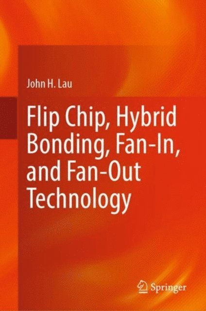 John H. Lau - Flip Chip, Hybrid Bonding, Fan-In, and Fan-Out Technology, E-bok
