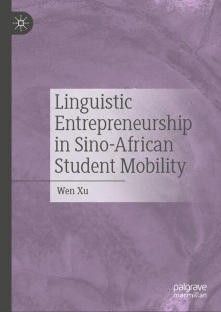 Wen Xu - Linguistic Entrepreneurship in Sino-African Student Mobility, E-bok