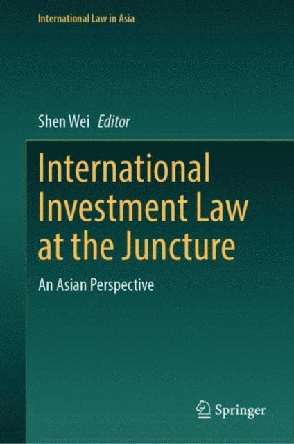 Shen Wei - International Investment Law at the Juncture, E-bok