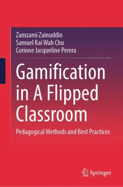 Corinne Jacqueline Perera, Samuel Kai Wah Chu, Zamzami Zainuddin - Gamification in A Flipped Classroom, E-bok