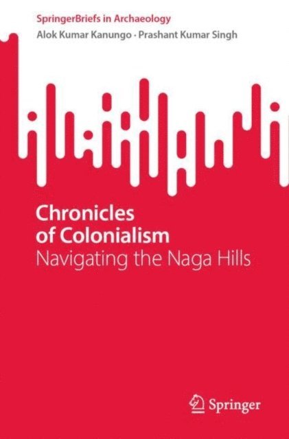Prashant Kumar Singh, Alok Kumar Kanungo - Chronicles of Colonialism, E-bok