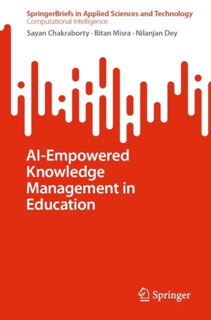Nilanjan Dey, Bitan Misra, Sayan Chakraborty - AI-Empowered Knowledge Management in Education, E-bok