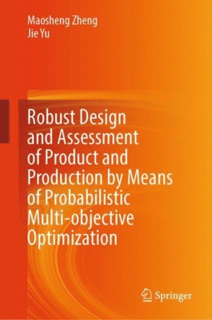 Jie Yu, Maosheng Zheng - Robust Design and Assessment of Product and Production by Means of Probabilistic Multi-objective Optimization, E-bok