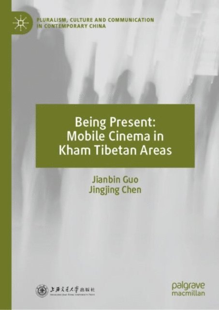 Jingjing Chen, Jianbin Guo - Being Present: Mobile Cinema in Kham Tibetan Areas, E-bok