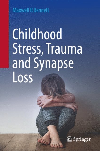 Maxwell R Bennett - Childhood Stress, Trauma and Synapse Loss, E-bok