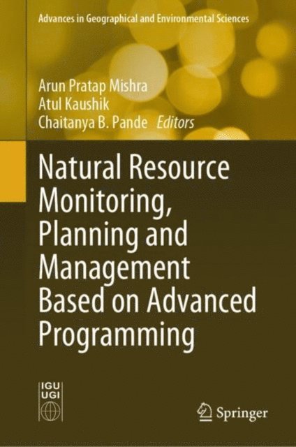 Chaitanya B. Pande, Atul Kaushik, Arun Pratap Mishra - Natural Resource Monitoring, Planning and Management Based on Advanced Programming, E-bok