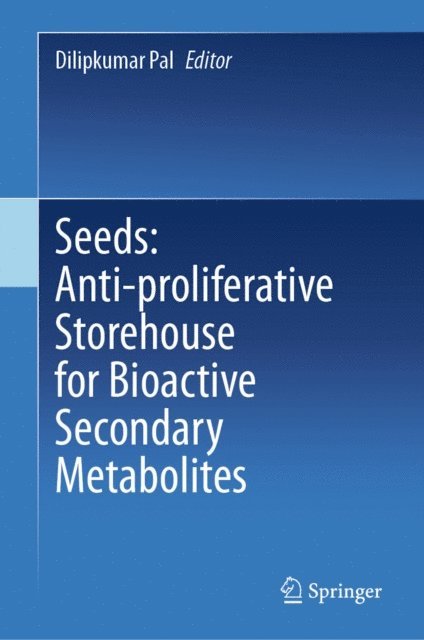 Dilipkumar Pal - Seeds: Anti-proliferative Storehouse for Bioactive Secondary Metabolites, E-bok