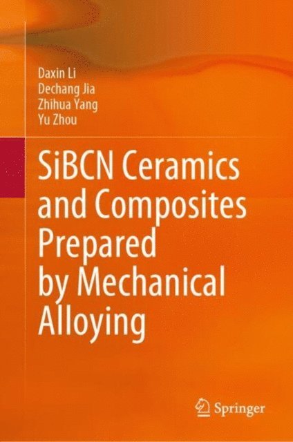 Yu Zhou, Zhihua Yang, Dechang Jia, Daxin Li - SiBCN Ceramics and Composites Prepared by Mechanical Alloying, E-bok