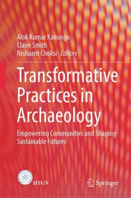 Nishaant Choksi, Claire Smith, Alok Kumar Kanungo - Transformative Practices in Archaeology, E-bok