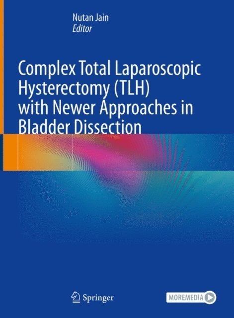 Nutan Jain - Complex Total Laparoscopic Hysterectomy (TLH) with Newer Approaches in Bladder Dissection, E-bok