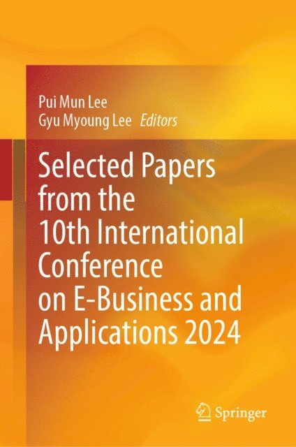 Gyu Myoung Lee, Pui Mun Lee - Selected Papers from the 10th International Conference on E-Business and Applications 2024, E-bok