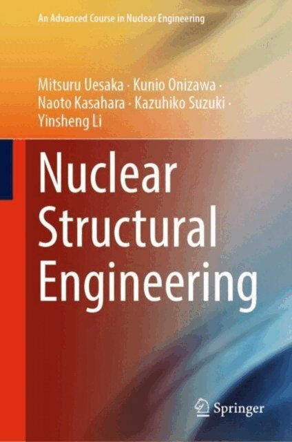 Yinsheng Li, Kazuhiko Suzuki, Naoto Kasahara, Kunio Onizawa, Mitsuru Uesaka - Nuclear Structural Engineering, E-bok