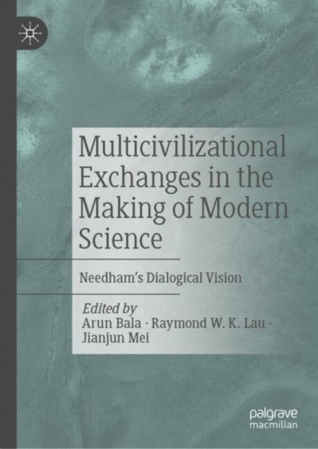Jianjun Mei, Raymond W. K. Lau, Arun Bala - Multicivilizational Exchanges in the Making of Modern Science, E-bok