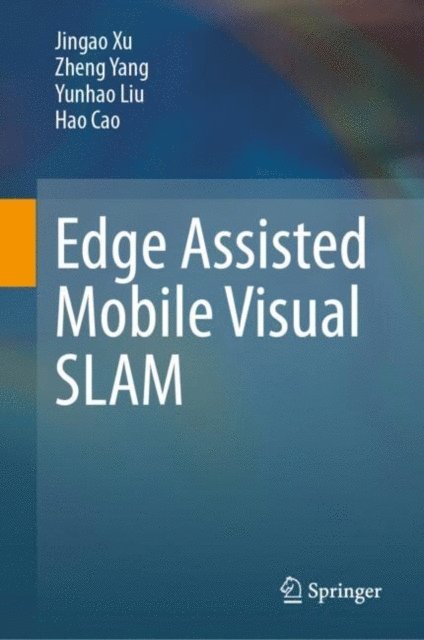 Hao Cao, Yunhao Liu, Zheng Yang, Jingao Xu - Edge Assisted Mobile Visual SLAM, E-bok