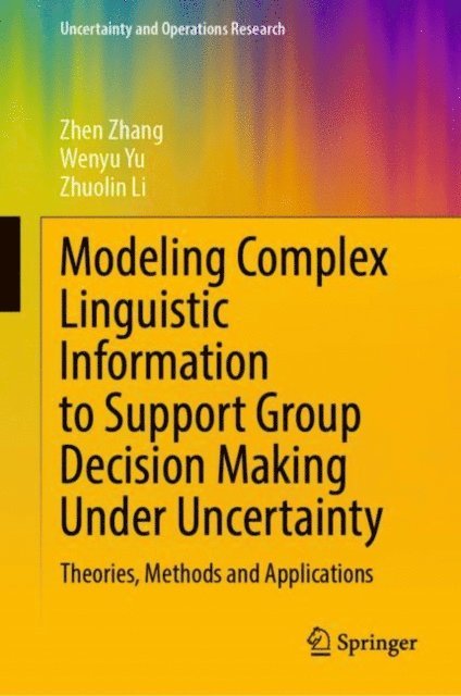 Zhuolin Li, Wenyu Yu, Zhen Zhang - Modeling Complex Linguistic Information to Support Group Decision Making Under Uncertainty, E-bok