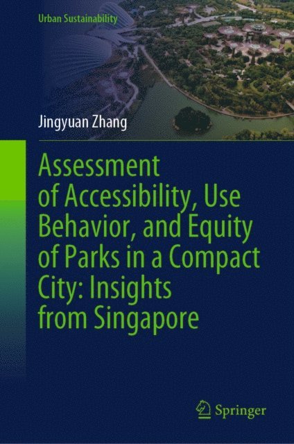 Jingyuan Zhang - Assessment of Accessibility, Use Behavior, and Equity of Parks in a Compact City: Insights from Singapore, E-bok