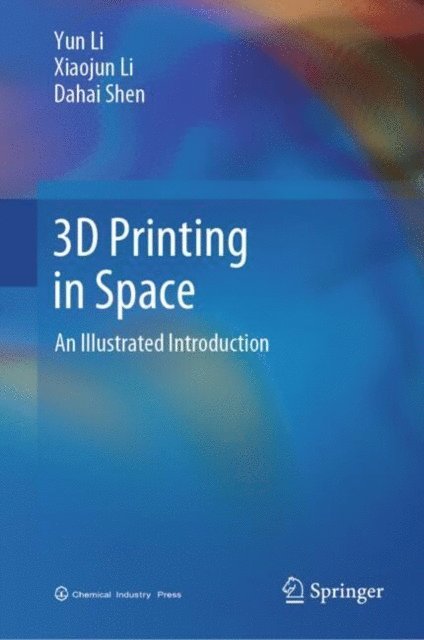 Dahai Shen, Xiaojun Li, Yun Li - 3D Printing in Space, E-bok