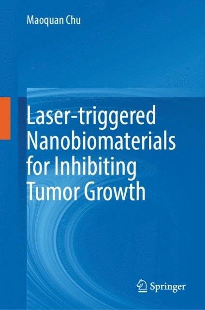 Maoquan Chu - Laser-triggered Nanobiomaterials for Inhibiting Tumor Growth, E-bok