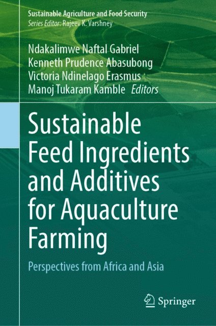 Manoj Tukaram Kamble, Victoria Ndinelago Erasmus, Kenneth Prudence Abasubong, Ndakalimwe Naftal Gabriel - Sustainable Feed Ingredients and Additives for Aquaculture Farming, E-bok
