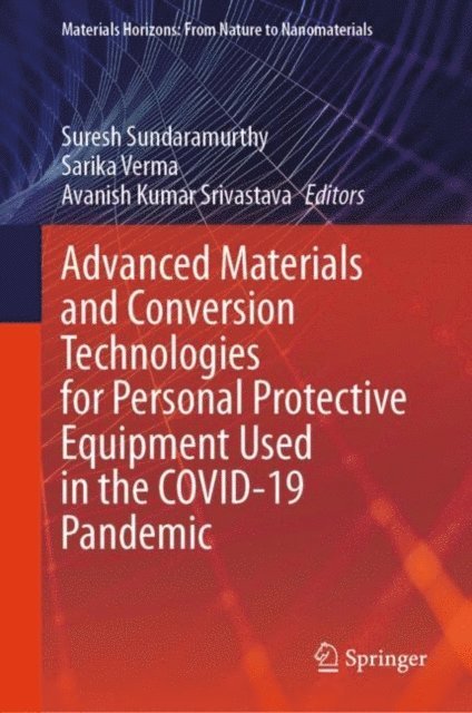 Avanish Kumar Srivastava, Sarika Verma, Suresh Sundaramurthy - Advanced Materials and Conversion Technologies for Personal Protective Equipment Used in the COVID-19 Pandemic, E-bok
