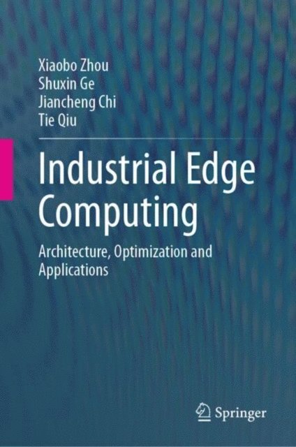 Tie Qiu, Jiancheng Chi, Shuxin Ge, Xiaobo Zhou - Industrial Edge Computing, E-bok