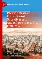 Tomoe Kumojima, Laurence Williams - Pacific Gateways: Trans-Oceanic Narratives and Anglophone Literature, 1780-1914, Häftad