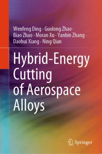 Ning Qian, Daohui Xiang, Yanbin Zhang, Moran Xu, Biao Zhao, Guolong Zhao, Wenfeng Ding - Hybrid-Energy Cutting of Aerospace Alloys, E-bok