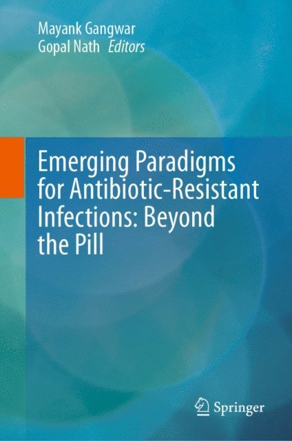 Gopal Nath, Mayank Gangwar - Emerging Paradigms for Antibiotic-Resistant Infections: Beyond the Pill, E-bok