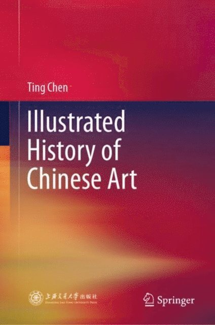 Ting Chen - Illustrated History of Chinese Art, E-bok