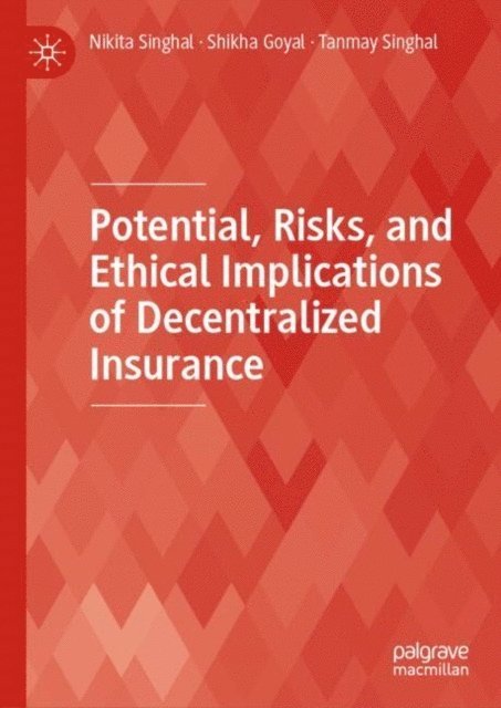 Tanmay Singhal, Shikha Goyal, Nikita Singhal - Potential, Risks, and Ethical Implications of Decentralized Insurance, E-bok