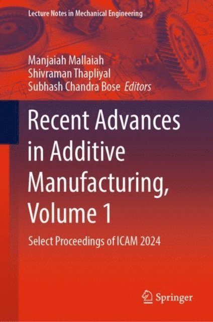 Subhash Chandra Bose, Shivraman Thapliyal, Manjaiah Mallaiah - Recent Advances in Additive Manufacturing, Volume 1, E-bok