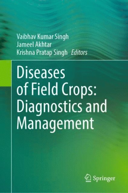 Krishna Pratap Singh, Jameel Akhtar, Vaibhav Kumar Singh - Diseases of Field Crops: Diagnostics and Management, E-bok