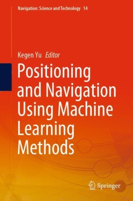 Kegen Yu - Positioning and Navigation Using Machine Learning Methods, E-bok