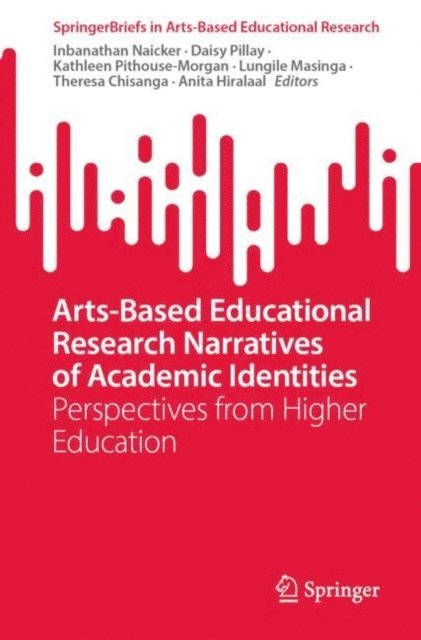 Anita Hiralaal, Theresa Chisanga, Lungile Masinga, Kathleen Pithouse-Morgan, Daisy Pillay, Inbanathan Naicker - Arts-Based Educational Research Narratives of Academic Identities, E-bok