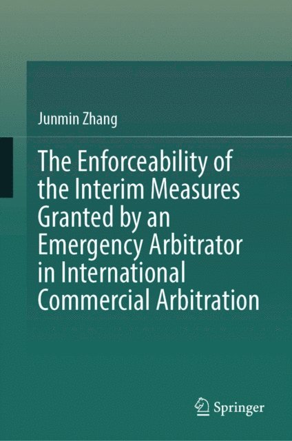 Junmin Zhang - Enforceability of the Interim Measures Granted by an Emergency Arbitrator in International Commercial Arbitration, E-bok