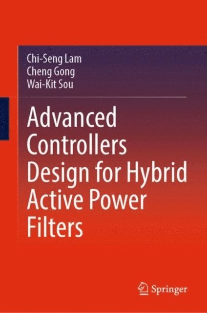 Wai-Kit Sou, Cheng Gong, Chi-Seng Lam - Advanced Controllers Design for Hybrid Active Power Filters, E-bok
