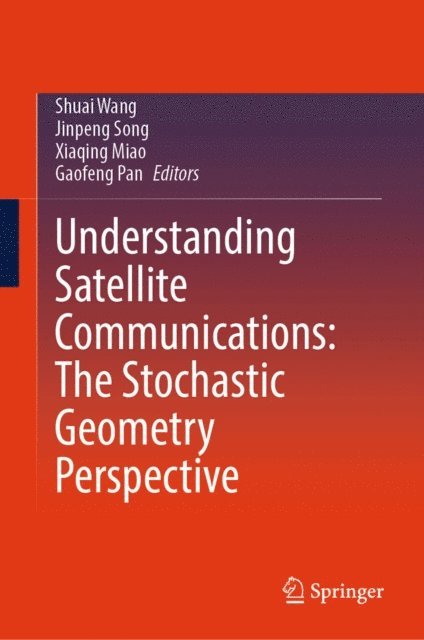 Gaofeng Pan, Xiaqing Miao, Jinpeng Song, Shuai Wang - Understanding Satellite Communications: The Stochastic Geometry Perspective, E-bok