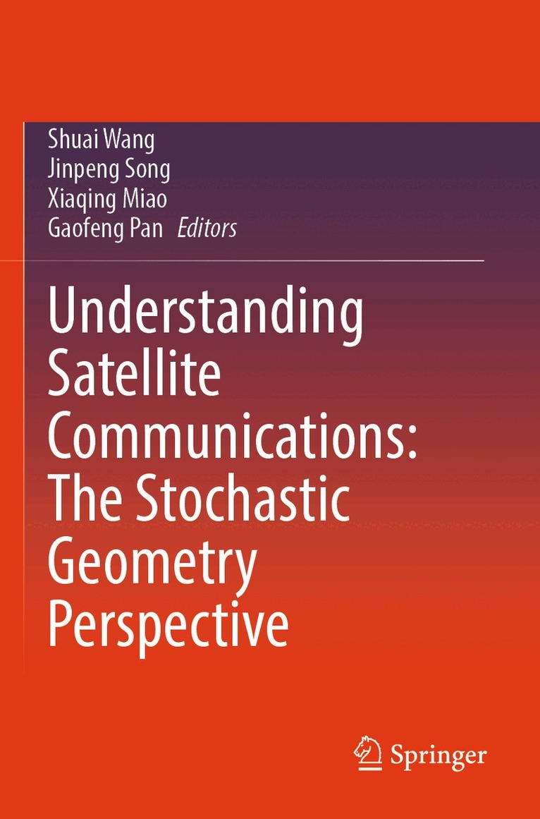 Shuai Wang, Jinpeng Song, Xiaqing Miao, Gaofeng Pan - Understanding Satellite Communications: The Stochastic Geometry Perspective, Häftad