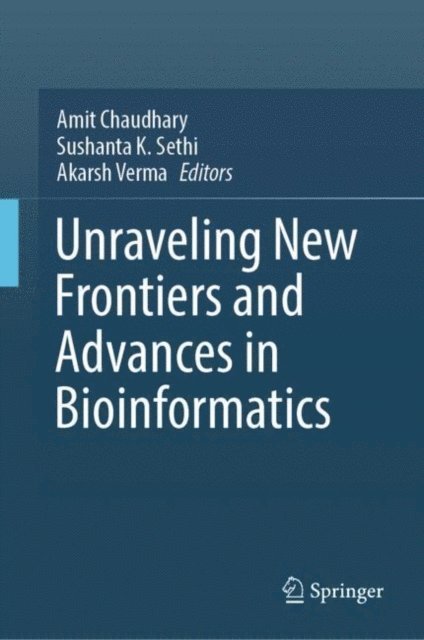 Akarsh Verma, Sushanta K. Sethi, Amit Chaudhary - Unraveling New Frontiers and Advances in Bioinformatics, E-bok