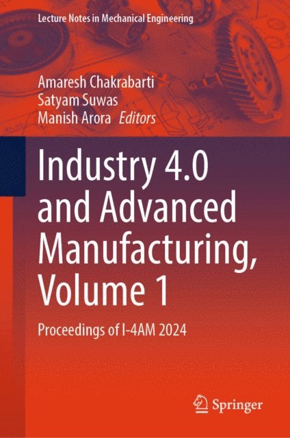 Manish Arora, Satyam Suwas, Amaresh Chakrabarti - Industry 4.0 and Advanced Manufacturing, Volume 1, E-bok
