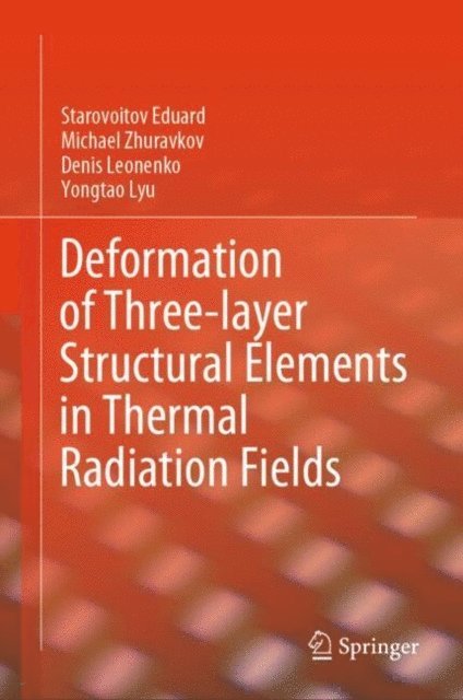 Yongtao Lyu, Denis Leonenko, Michael Zhuravkov, Starovoitov Eduard - Deformation of Three-layer Structural Elements in Thermal Radiation Fields, E-bok