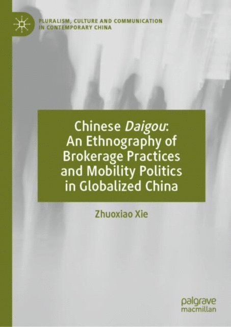 Zhuoxiao Xie - Chinese Daigou: An Ethnography of Brokerage Practices and Mobility Politics in Globalized China, E-bok