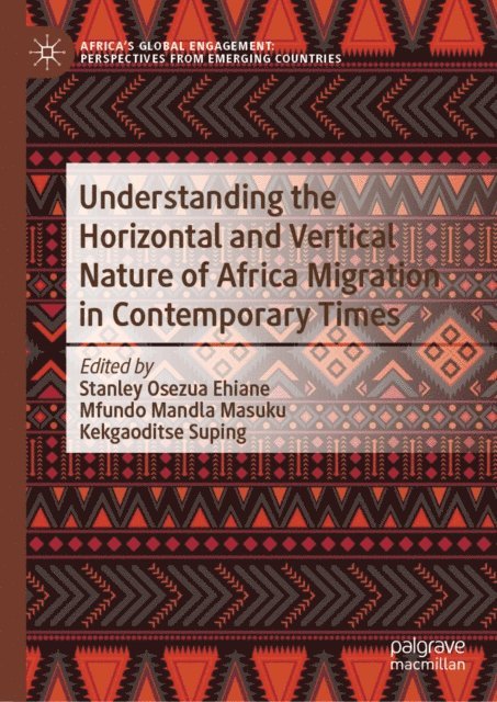Kekgaoditse Suping, Mfundo Mandla Masuku, Stanley Osezua Ehiane - Understanding the Horizontal and Vertical Nature of Africa Migration in Contemporary Times, E-bok