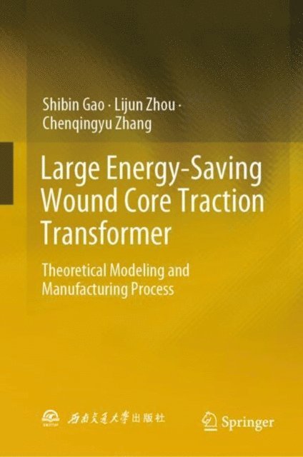 Chenqingyu Zhang, Lijun Zhou, Shibin Gao - Large Energy-Saving Wound Core Traction Transformer, E-bok